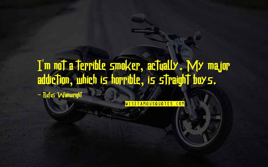 Abogin Quotes By Rufus Wainwright: I'm not a terrible smoker, actually. My major Abogin Quotes By Rufus Wainwright: I'm not a terrible smoker, actually. My major