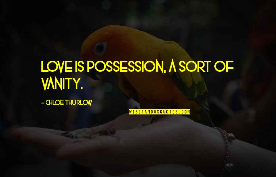Aboie De Chien Quotes By Chloe Thurlow: Love is possession, a sort of vanity. Aboie De Chien Quotes By Chloe Thurlow: Love is possession, a sort of vanity.
