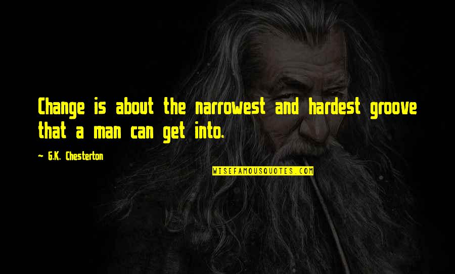 Aboie De Chien Quotes By G.K. Chesterton: Change is about the narrowest and hardest groove