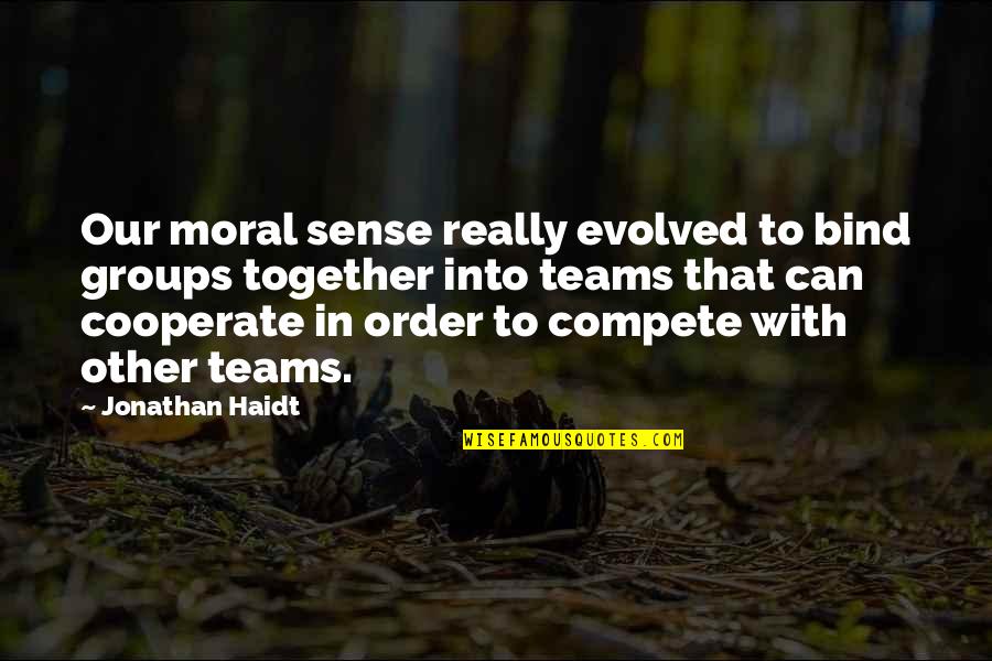 Aboim Number Quotes By Jonathan Haidt: Our moral sense really evolved to bind groups
