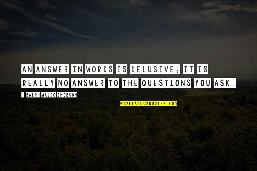 Abokegam Quotes By Ralph Waldo Emerson: An answer in words is delusive; it is