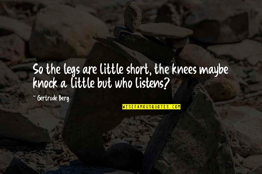 Abolhasan Olia Quotes By Gertrude Berg: So the legs are little short, the knees