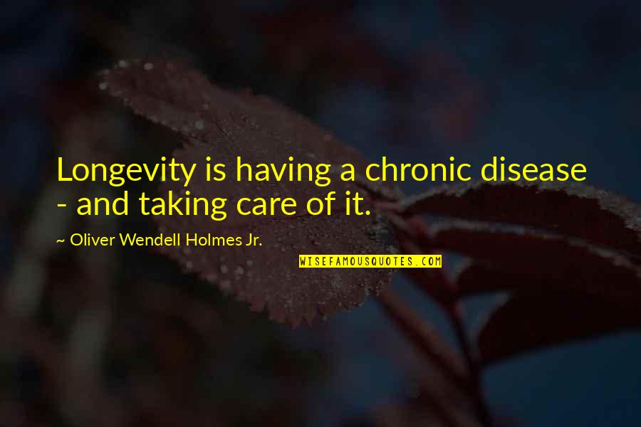 Abolhasan Olia Quotes By Oliver Wendell Holmes Jr.: Longevity is having a chronic disease - and