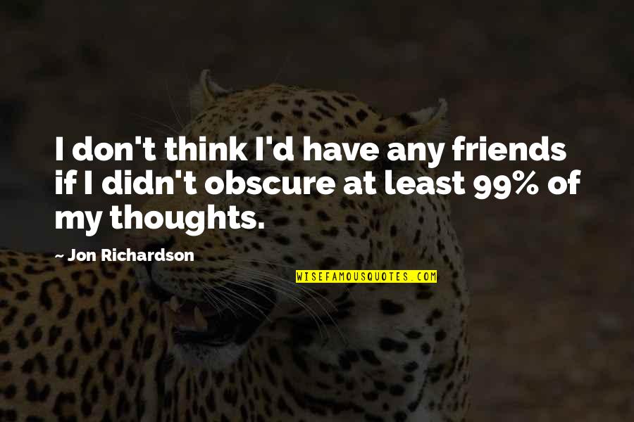 Abolido Significado Quotes By Jon Richardson: I don't think I'd have any friends if