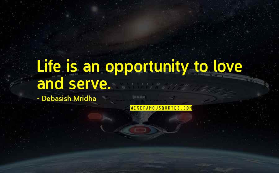 Abolidos Quotes By Debasish Mridha: Life is an opportunity to love and serve. Abolidos Quotes By Debasish Mridha: Life is an opportunity to love and serve.