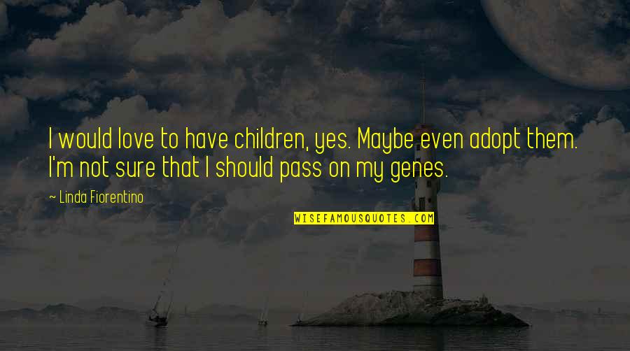 Abolish The Penny Quotes By Linda Fiorentino: I would love to have children, yes. Maybe