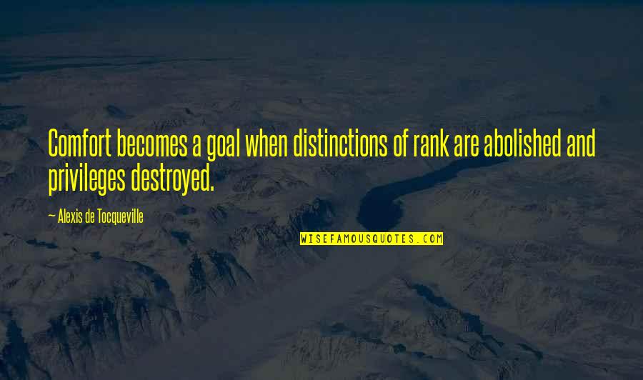 Abolished By Quotes By Alexis De Tocqueville: Comfort becomes a goal when distinctions of rank