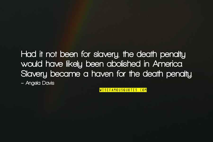 Abolished By Quotes By Angela Davis: Had it not been for slavery, the death