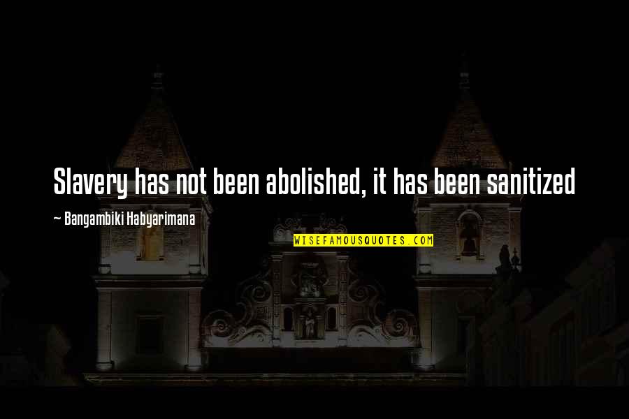 Abolished By Quotes By Bangambiki Habyarimana: Slavery has not been abolished, it has been