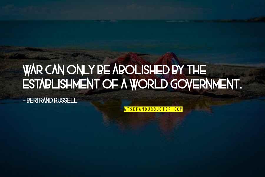 Abolished By Quotes By Bertrand Russell: War can only be abolished by the establishment