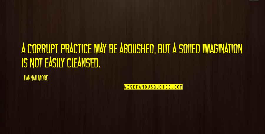 Abolished By Quotes By Hannah More: A corrupt practice may be abolished, but a