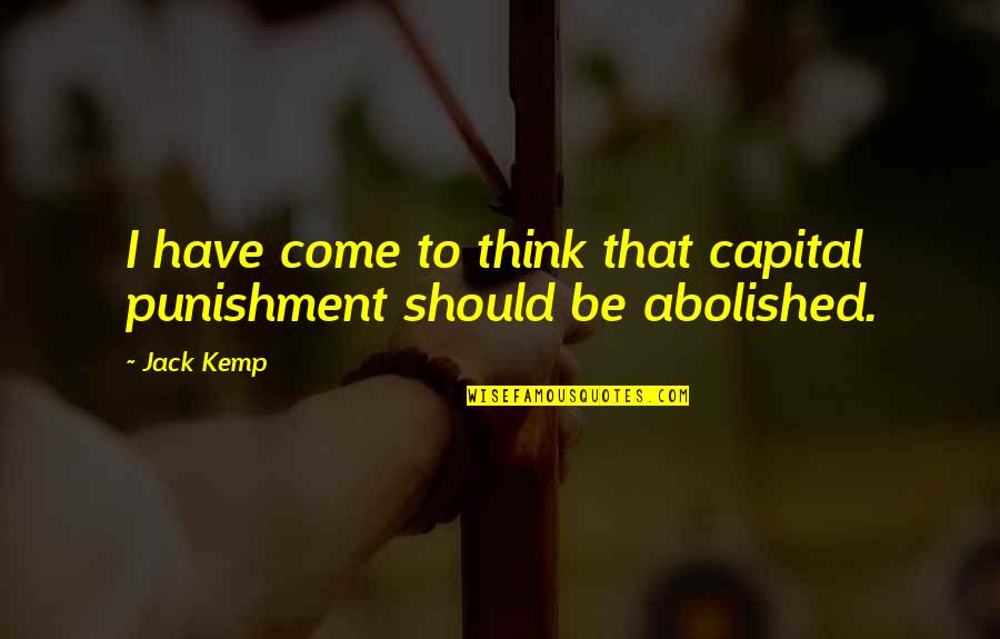 Abolished By Quotes By Jack Kemp: I have come to think that capital punishment