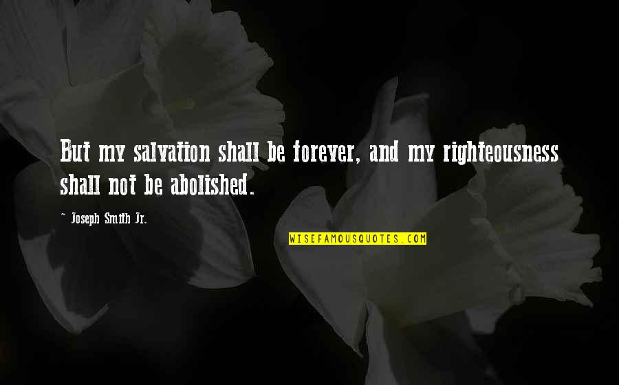 Abolished By Quotes By Joseph Smith Jr.: But my salvation shall be forever, and my