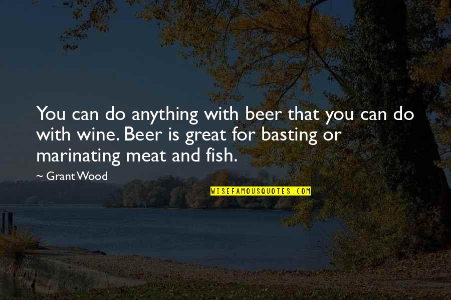 Abolished Extreme Quotes By Grant Wood: You can do anything with beer that you
