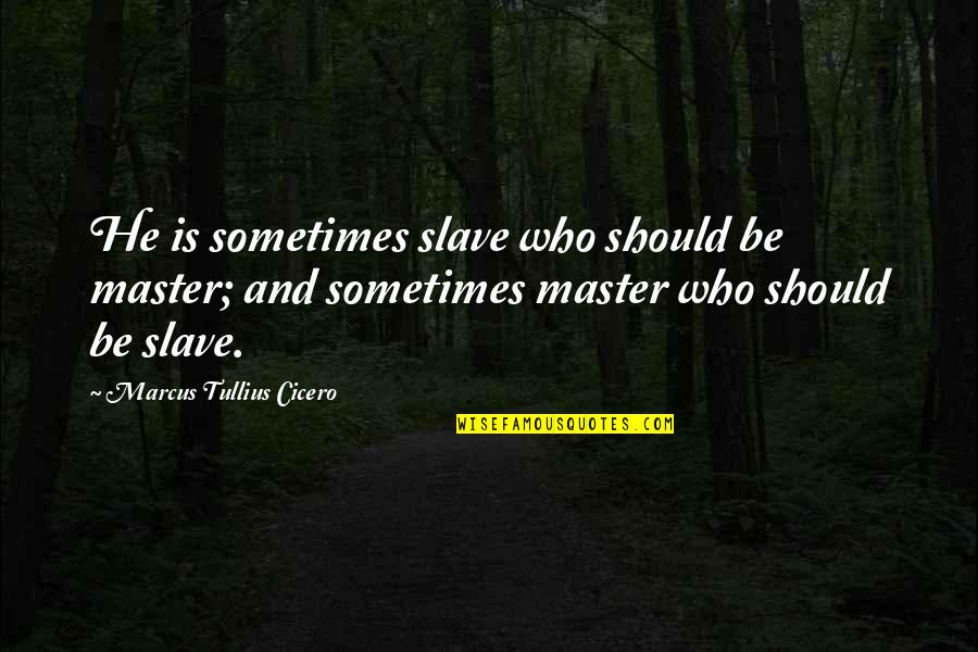 Abolishment Of Death Quotes By Marcus Tullius Cicero: He is sometimes slave who should be master;