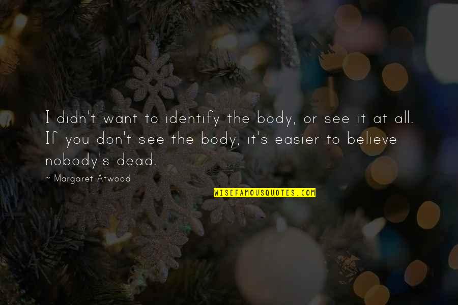 Abolishment Of Death Quotes By Margaret Atwood: I didn't want to identify the body, or Abolishment Of Death Quotes By Margaret Atwood: I didn't want to identify the body, or