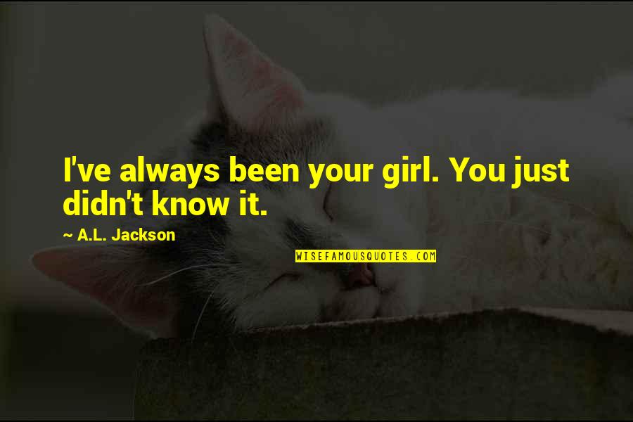 Abolishment Quotes By A.L. Jackson: I've always been your girl. You just didn't