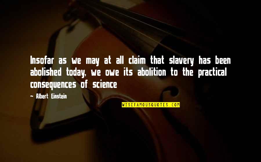 Abolition Of Slavery Quotes By Albert Einstein: Insofar as we may at all claim that