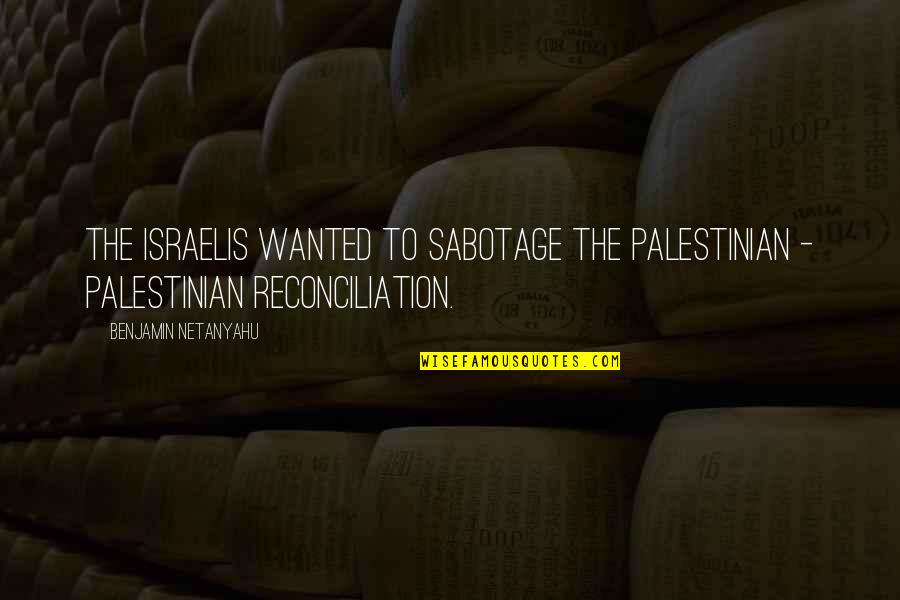 Abolition Of Slavery Quotes By Benjamin Netanyahu: The Israelis wanted to sabotage the Palestinian -