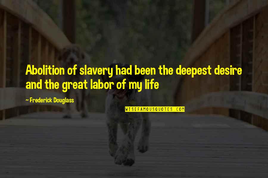 Abolition Of Slavery Quotes By Frederick Douglass: Abolition of slavery had been the deepest desire