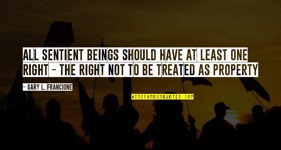 Abolition Of Slavery Quotes By Gary L. Francione: All sentient beings should have at least one