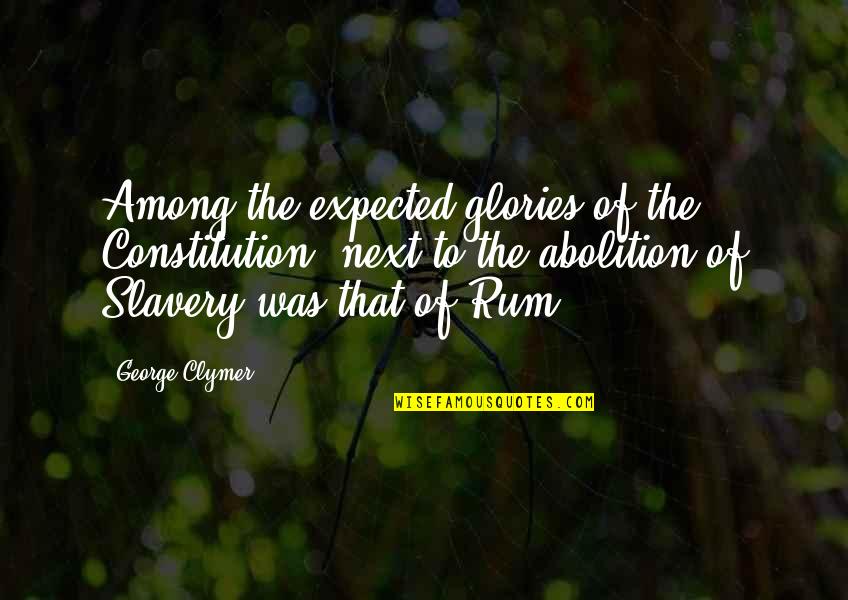 Abolition Of Slavery Quotes By George Clymer: Among the expected glories of the Constitution, next