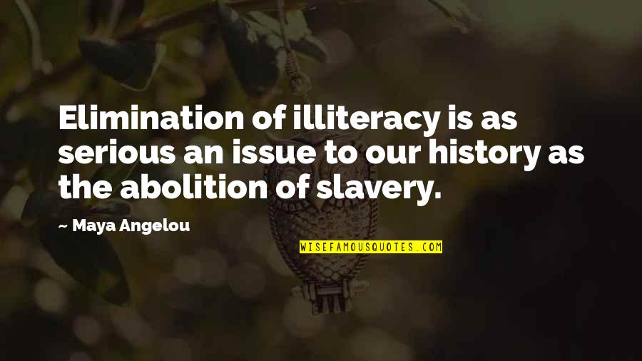 Abolition Of Slavery Quotes By Maya Angelou: Elimination of illiteracy is as serious an issue