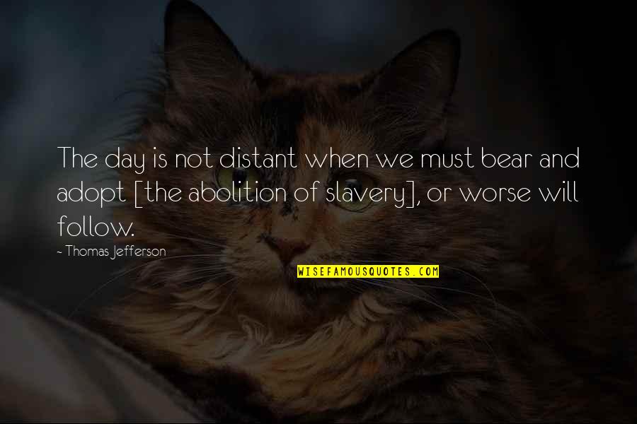 Abolition Of Slavery Quotes By Thomas Jefferson: The day is not distant when we must