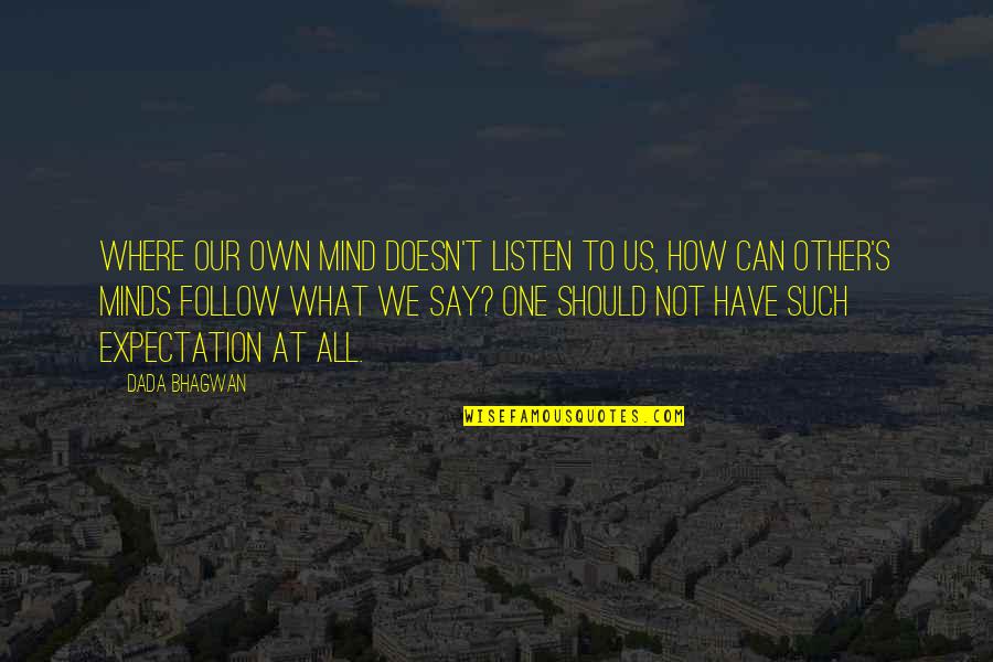 Abolitionest Quotes By Dada Bhagwan: Where our own mind doesn't listen to us,