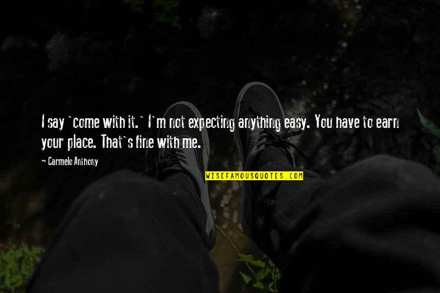 Abolitionism In America Quotes By Carmelo Anthony: I say 'come with it.' I'm not expecting Abolitionism In America Quotes By Carmelo Anthony: I say 'come with it.' I'm not expecting
