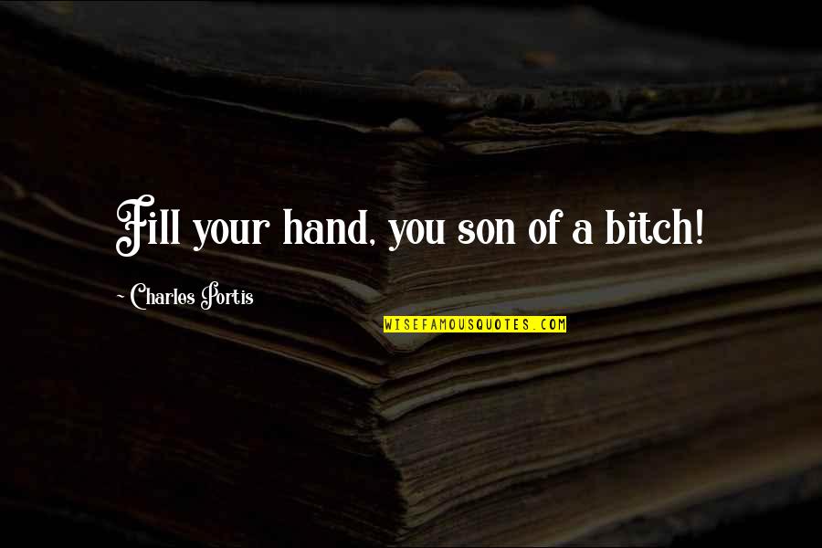 Abolitionist William Still Quotes By Charles Portis: Fill your hand, you son of a bitch! Abolitionist William Still Quotes By Charles Portis: Fill your hand, you son of a bitch!