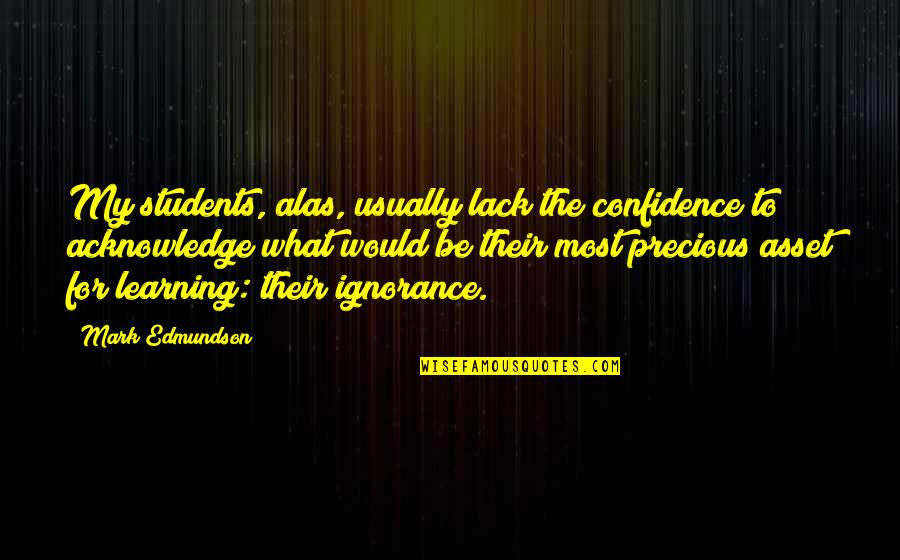 Abolitionists By Hagedorn Quotes By Mark Edmundson: My students, alas, usually lack the confidence to