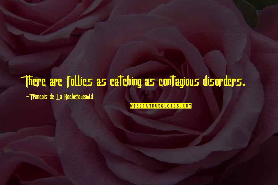 Abolitionists Quotes By Francois De La Rochefoucauld: There are follies as catching as contagious disorders.