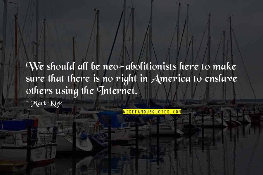 Abolitionists Quotes By Mark Kirk: We should all be neo-abolitionists here to make