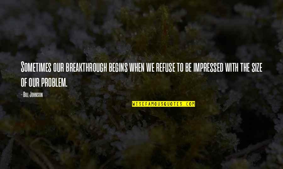 Abominable Snow Rabbit Quotes By Bill Johnson: Sometimes our breakthrough begins when we refuse to