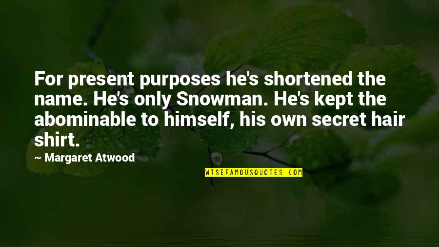 Abominable Snowman Quotes By Margaret Atwood: For present purposes he's shortened the name. He's