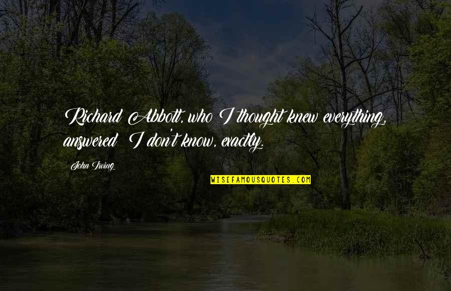 Abominables Trailer Quotes By John Irving: Richard Abbott, who I thought knew everything, answered: