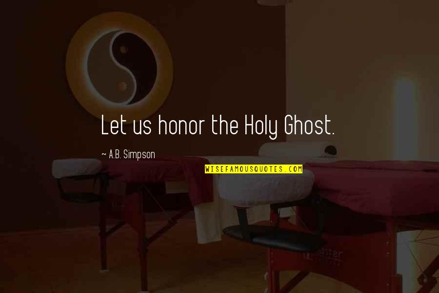 Abominacion A Jehova Quotes By A.B. Simpson: Let us honor the Holy Ghost.