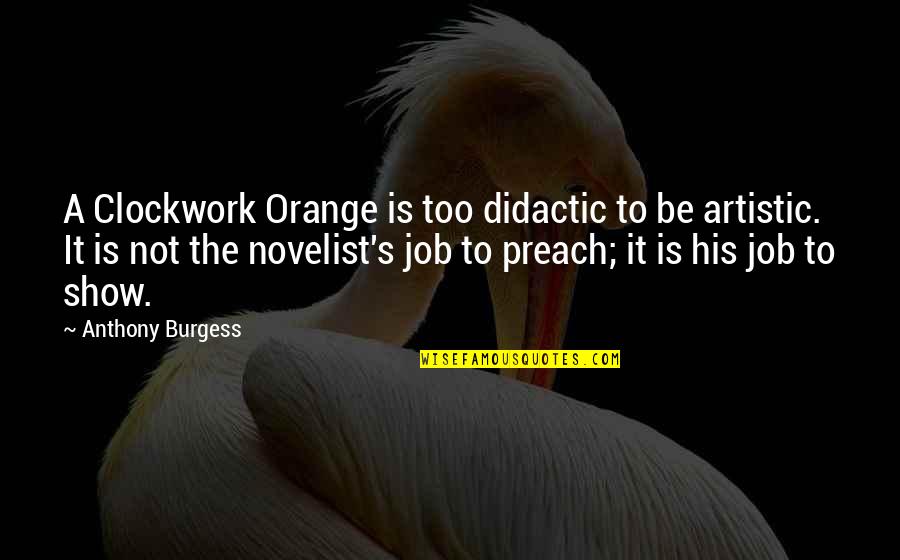 Abominacion A Jehova Quotes By Anthony Burgess: A Clockwork Orange is too didactic to be