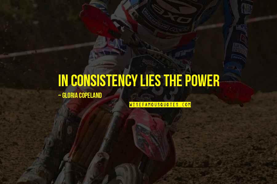 Abominacion Desoladora Quotes By Gloria Copeland: In consistency lies the power Abominacion Desoladora Quotes By Gloria Copeland: In consistency lies the power