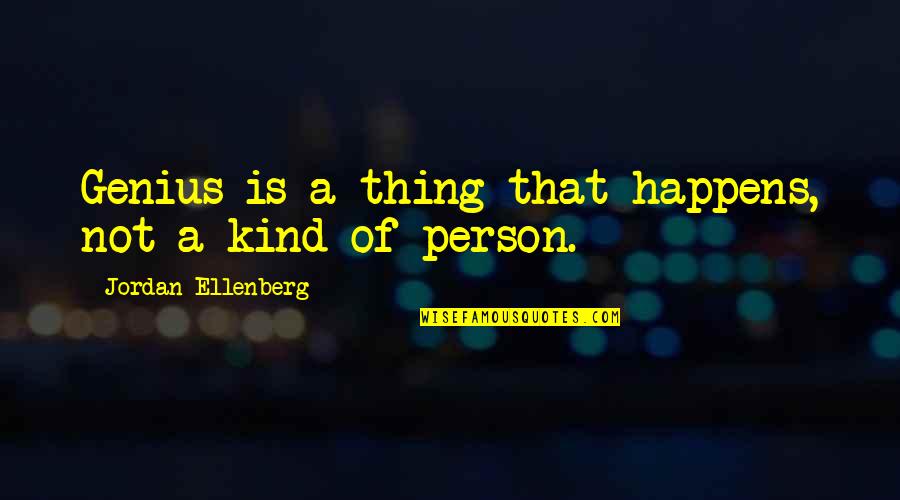 Abominacion Segun Quotes By Jordan Ellenberg: Genius is a thing that happens, not a