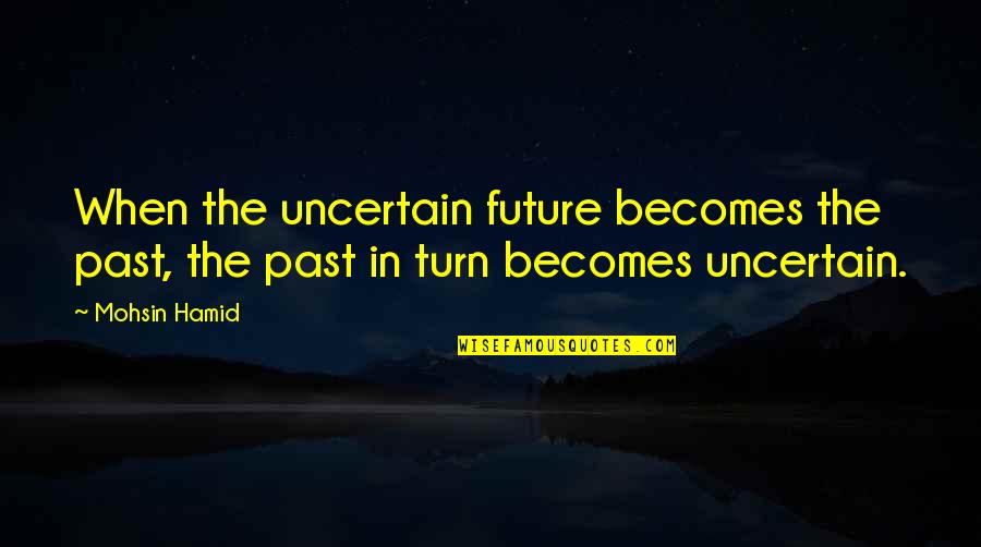 Abominate Crossword Quotes By Mohsin Hamid: When the uncertain future becomes the past, the