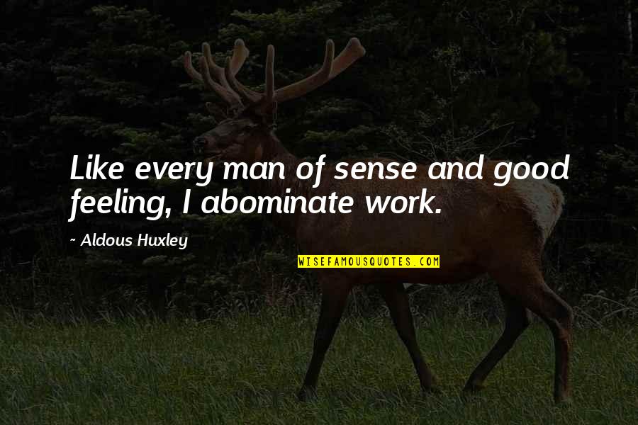 Abominate Quotes By Aldous Huxley: Like every man of sense and good feeling,