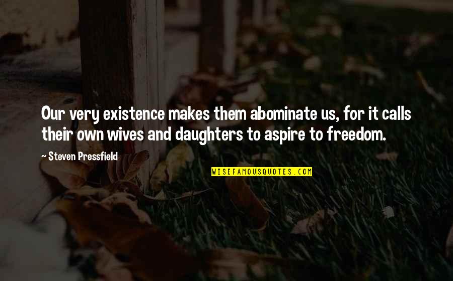 Abominate Quotes By Steven Pressfield: Our very existence makes them abominate us, for
