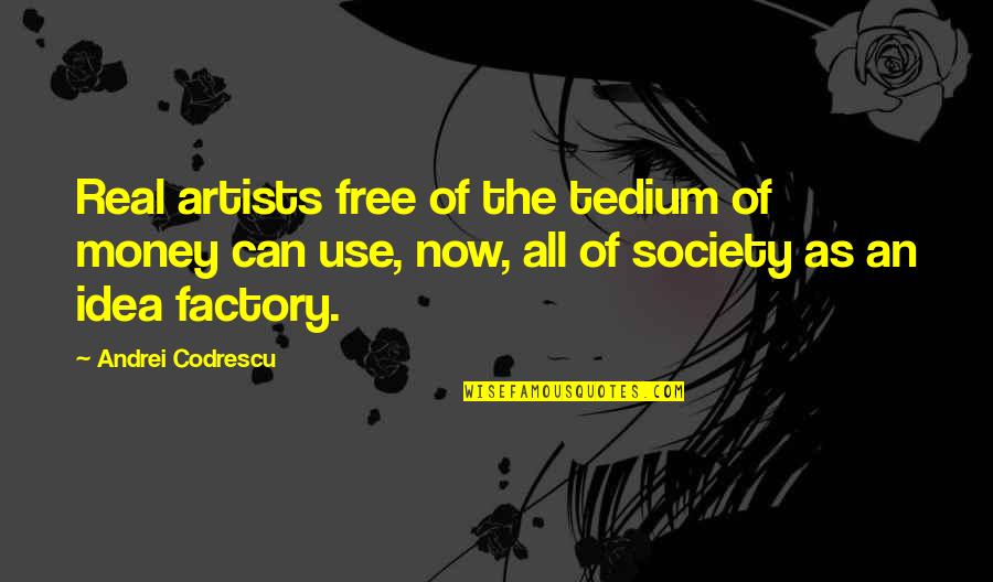 Abominated In A Sentence Quotes By Andrei Codrescu: Real artists free of the tedium of money