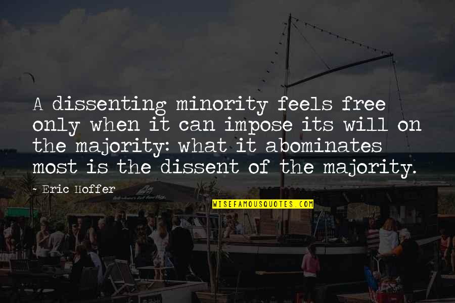 Abominates Quotes By Eric Hoffer: A dissenting minority feels free only when it Abominates Quotes By Eric Hoffer: A dissenting minority feels free only when it