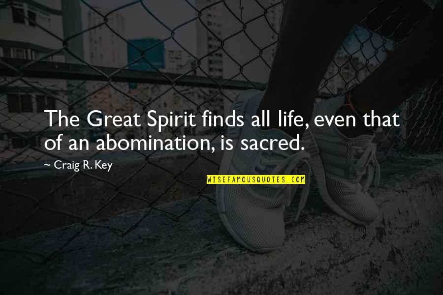 Abomination Great Quotes By Craig R. Key: The Great Spirit finds all life, even that