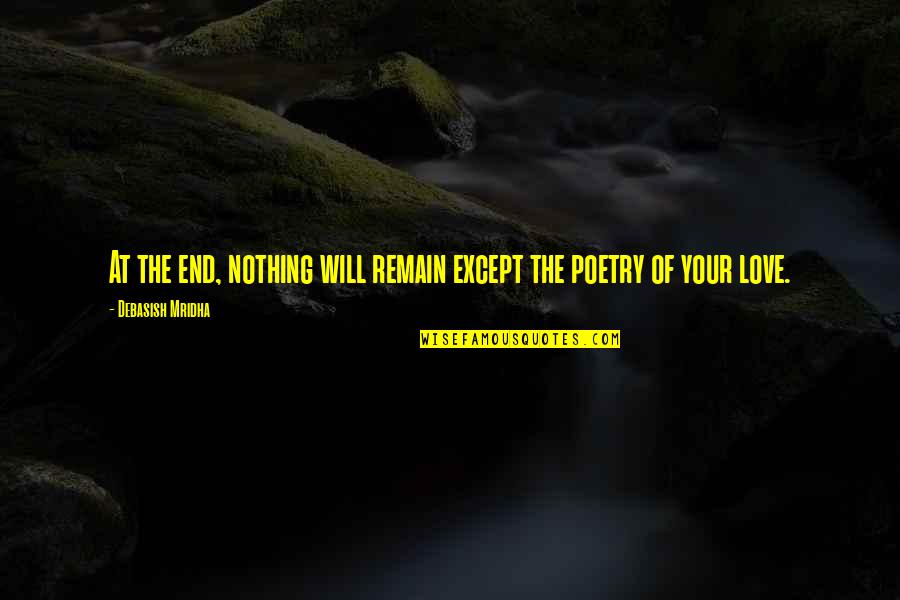 Abomination Pudge Quotes By Debasish Mridha: At the end, nothing will remain except the Abomination Pudge Quotes By Debasish Mridha: At the end, nothing will remain except the