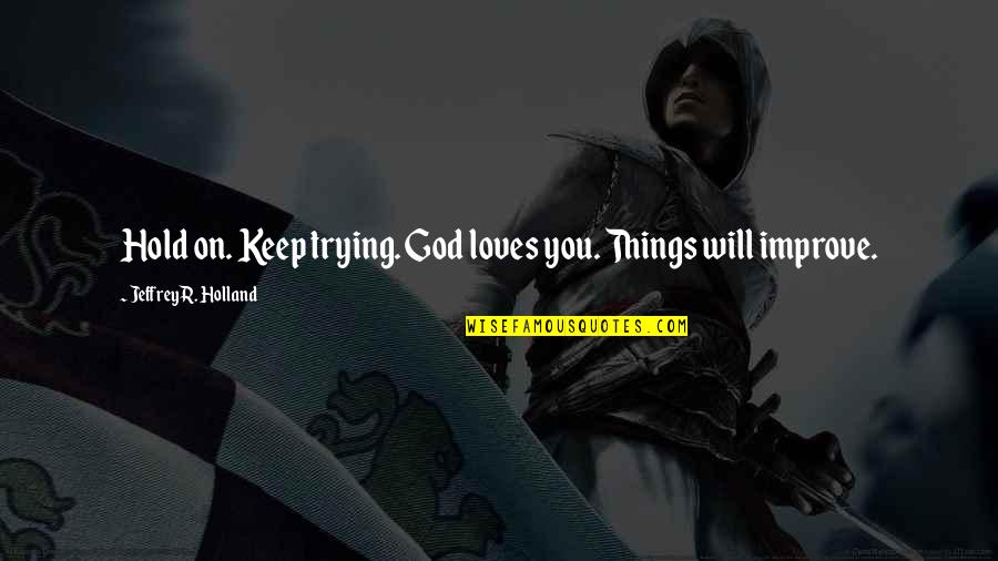Abonar Definicion Quotes By Jeffrey R. Holland: Hold on. Keep trying. God loves you. Things Abonar Definicion Quotes By Jeffrey R. Holland: Hold on. Keep trying. God loves you. Things