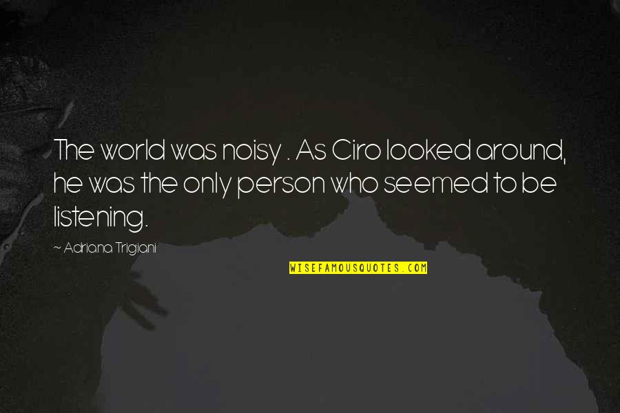 Abondoned Quotes By Adriana Trigiani: The world was noisy . As Ciro looked